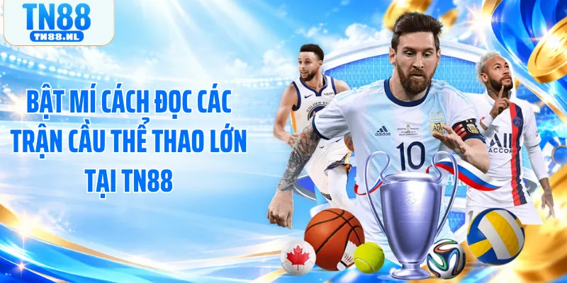 Bật mí cách đọc các trận cầu thể thao lớn tại TN88