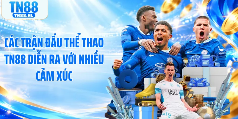 Các trận đấu thể thao TN88 diễn ra với nhiều cảm xúc