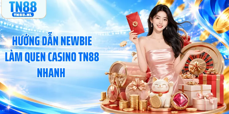 Hướng dẫn newbie làm quen casino TN88 nhanh 