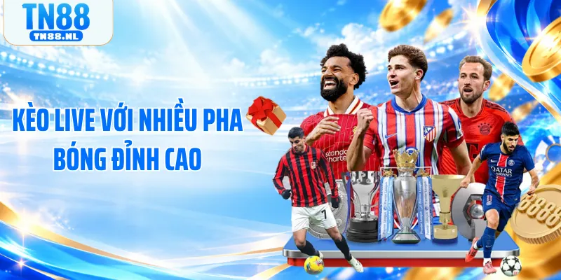 Kèo live với nhiều pha bóng đỉnh cao