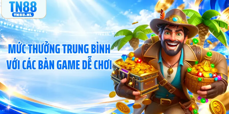 Mức thưởng trung bình với các bàn game dễ chơi