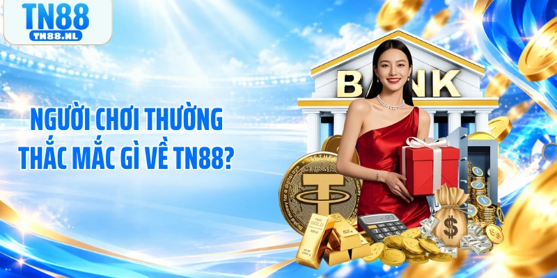 Người chơi thường thắc mắc gì về TN88?