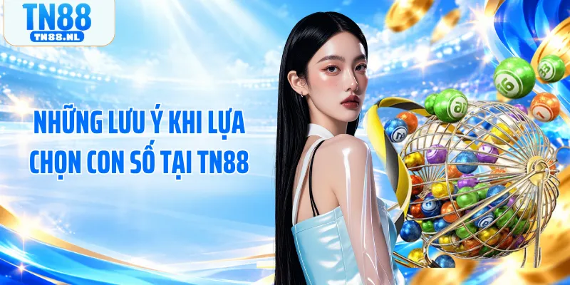 Những lưu ý khi lựa chọn con số tại TN88