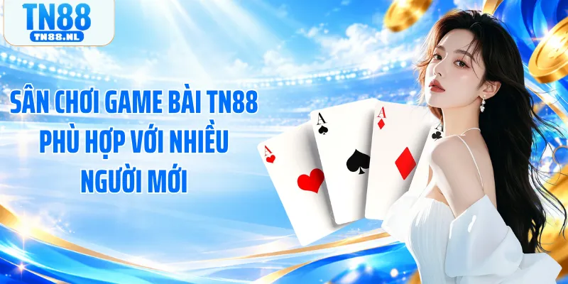 Sân chơi game bài TN88 phù hợp với nhiều người mới